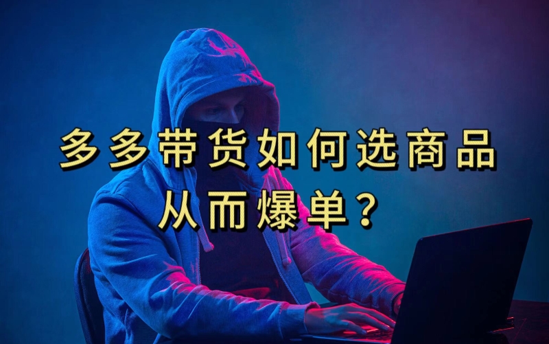 多多视频带货选什么商品链接才能爆单，10分钟教会你，爆单不是浮云【揭秘】-创业资源库