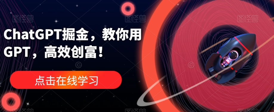 ChatGPT掘金，教你用GPT，高效创富！-创业资源库