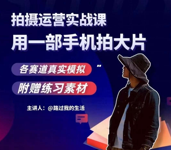 手机拍摄运营实战课，用一部手机拍大片，各赛道真实模拟-创业资源库