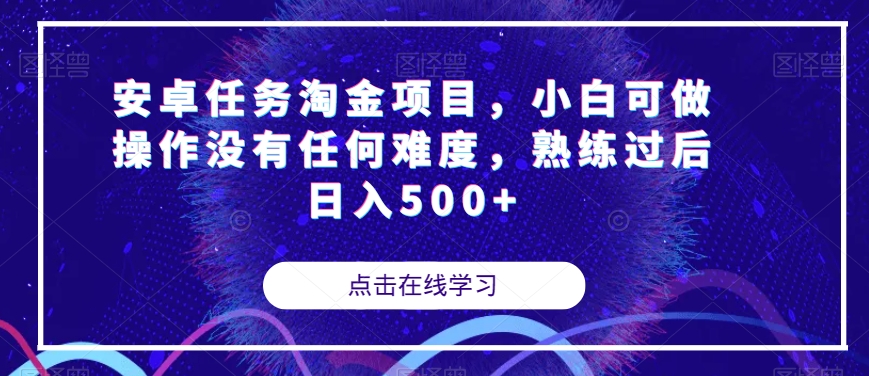 安卓任务淘金项目，小白可做操作没有任何难度，熟练过后日入500+【揭秘】-创业资源库