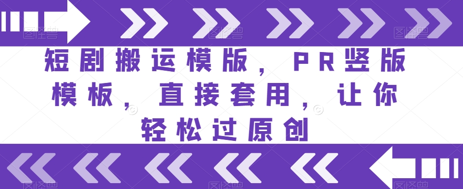 短剧搬运模版，PR竖版模板，直接套用，让你轻松过原创-创业资源库