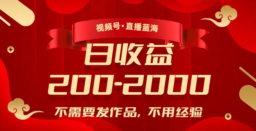 视频号直播蓝海，不需要发作品，不用经验，日入200-2000+【揭秘】-创业资源库