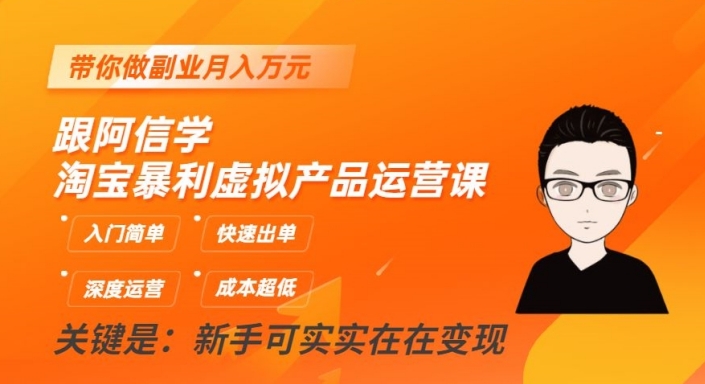 跟阿信学淘宝暴利虚拟产品运营课，入门简单，快速出单，带你做副业月入万元-创业资源库
