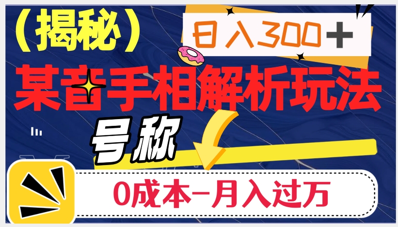 日入300+的，抖音手相解析玩法，号称0成本月入过万（揭秘）-创业资源库