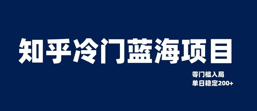 知乎冷门蓝海项目，零门槛教你如何单日变现200+【揭秘】-创业资源库