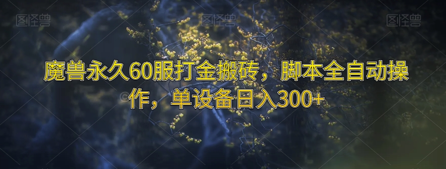 魔兽永久60服打金搬砖，脚本全自动操作，单设备日入300+【揭秘】-创业资源库