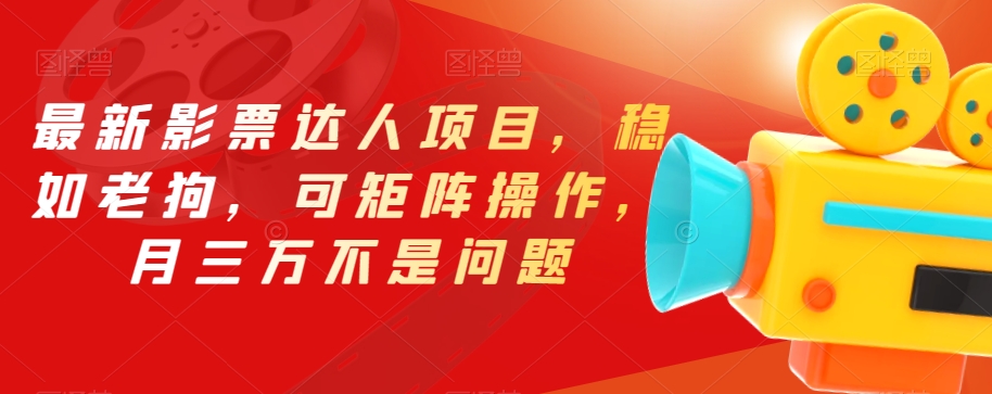 最新影票达人项目，稳如老狗，可矩阵操作，月三万不是问题【揭秘】-创业资源库