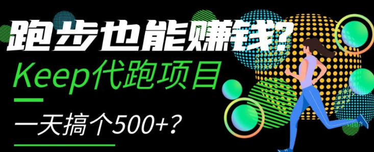 跑步也能赚钱？Keep代跑项目，一天搞个500+【揭秘】-创业资源库