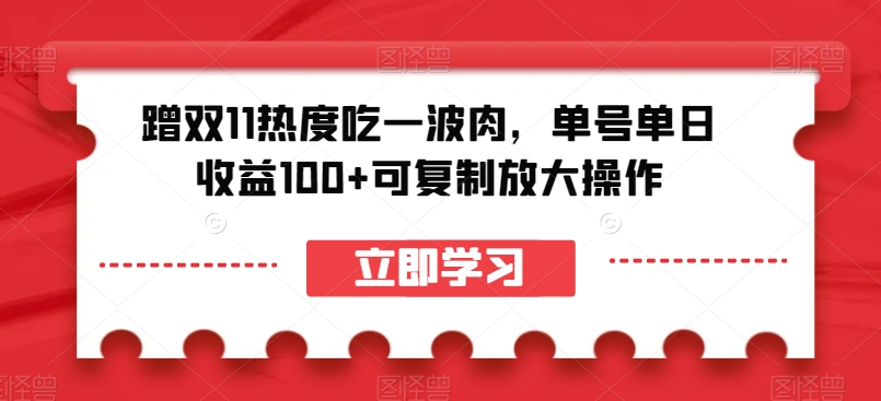 蹭双11热度吃一波肉，单号单日收益100+可复制放大操作【揭秘】-创业资源库