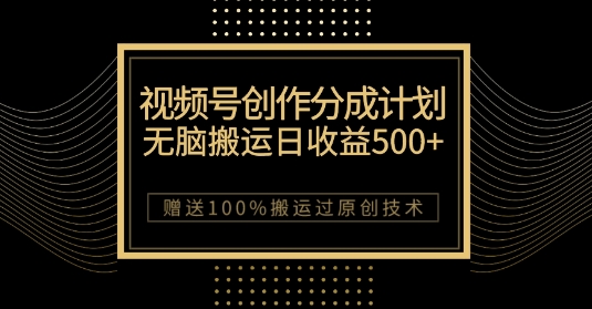 最新视频号创作分成计划，无脑搬运一天收益500+，100%搬运过原创技巧【揭秘】-创业资源库