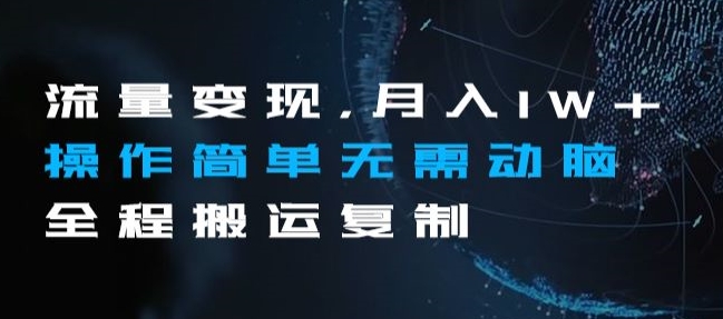 流量变现，月入1W+操作简单无需动脑全程搬运复制【揭秘】-创业资源库