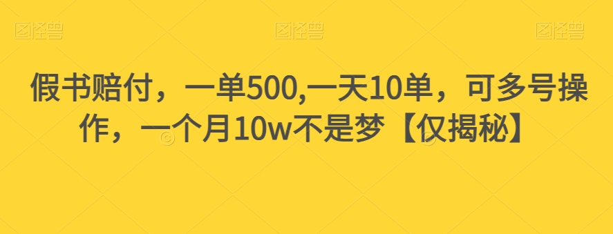 假书赔付，一单500,一天10单，可多号操作，一个月10w不是梦【仅揭秘】-创业资源库