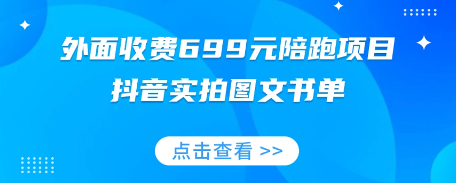 外面收费699元陪跑项目，抖音实拍图文书单，图文带货全攻略-创业资源库