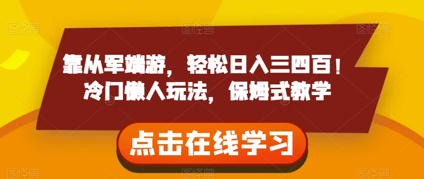 靠从军端游，轻松日入三四百！冷门懒人玩法，保姆式教学【揭秘】-创业资源库