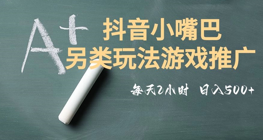 市面收费2980元抖音小嘴巴游戏推广的另类玩法，低投入，收益高，操作简单，人人可做【揭秘】-创业资源库