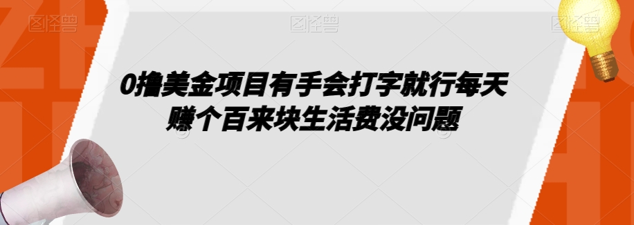 0撸美金项目有手会打字就行每天赚个百来块生活费没问题【揭秘】-创业资源库
