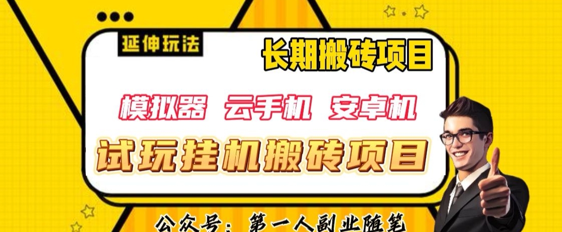 三端试玩挂机搬砖项目（模拟器+云手机+安卓机），单窗口试玩搬砖利润在30+到40+【揭秘】-创业资源库