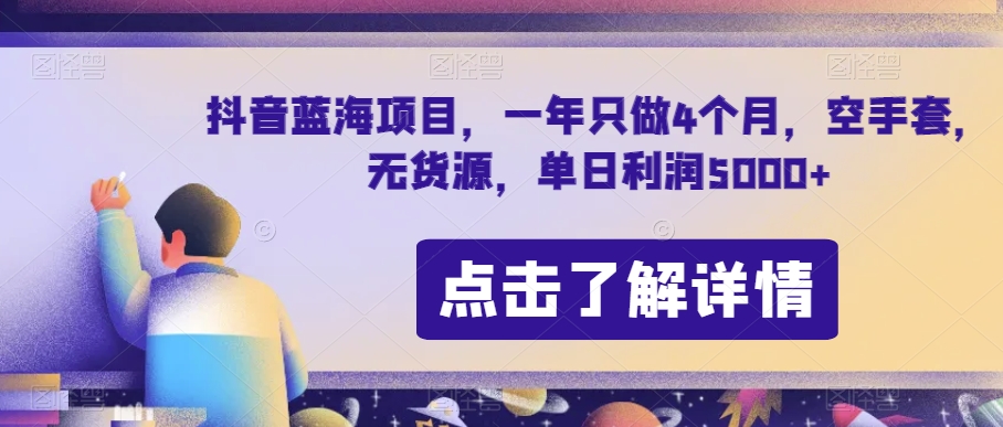 抖音蓝海项目，一年只做4个月，空手套，无货源，单日利润5000+【揭秘】-创业资源库