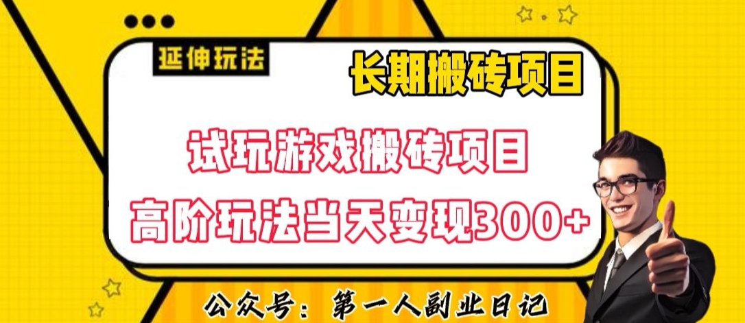 三端试玩游戏搬砖项目高阶玩法，当天变现300+，超详细课程超值干货教学【揭秘】-创业资源库