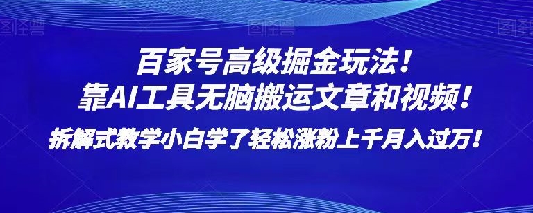 百家号高级掘金玩法！靠AI无脑搬运文章和视频！小白学了轻松涨粉上千月入过万！【揭秘】-创业资源库