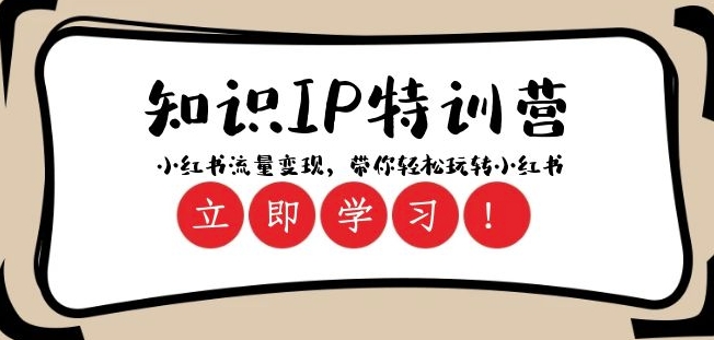 知识IP特训营 ：小红书-流量变现，带你轻松玩转小红书（23节视频课）-创业资源库