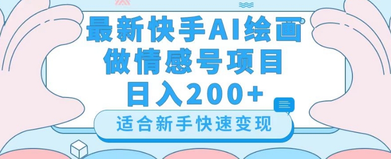 最新快手ai绘画做情感号日入200+玩法【详细教程】【揭秘】-创业资源库
