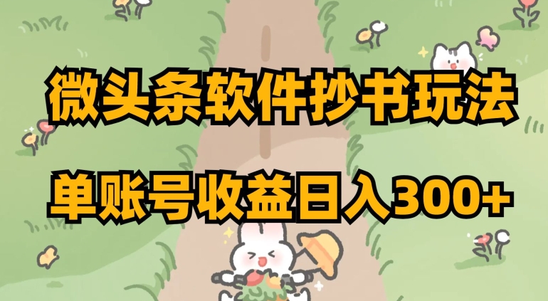 微头条软件抄书玩法，单账号收益日入300+【揭秘】-创业资源库