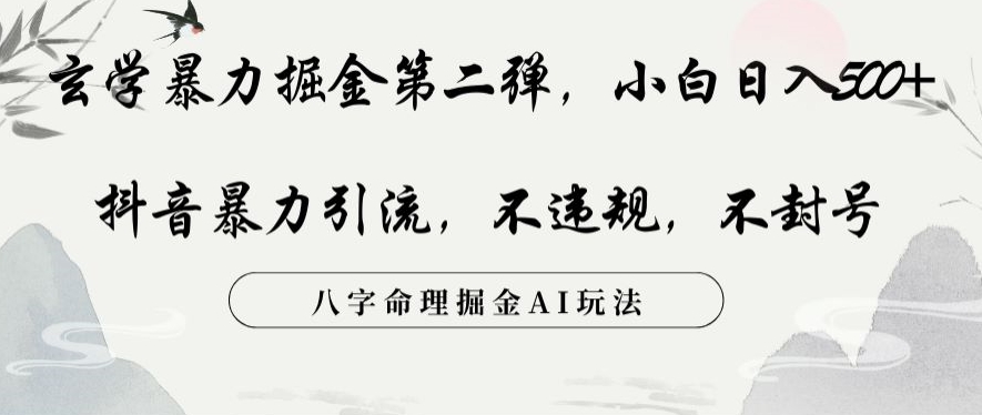 玄学暴力掘金第二弹，小白日入500+，抖音暴力引流，不违规，术封号，八字命理掘金AI玩法【揭秘】-创业资源库