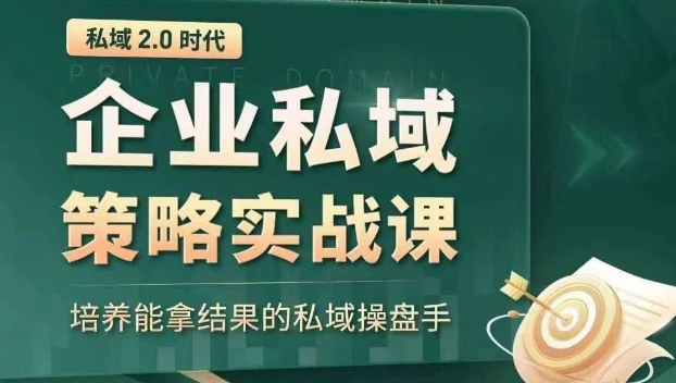 私域2.0时代：企业私域策略实战课，培养能拿结果的私域操盘手-创业资源库