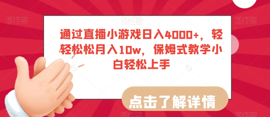 通过直播小游戏日入4000+，轻轻松松月入10w，保姆式教学小白轻松上手【揭秘】-创业资源库