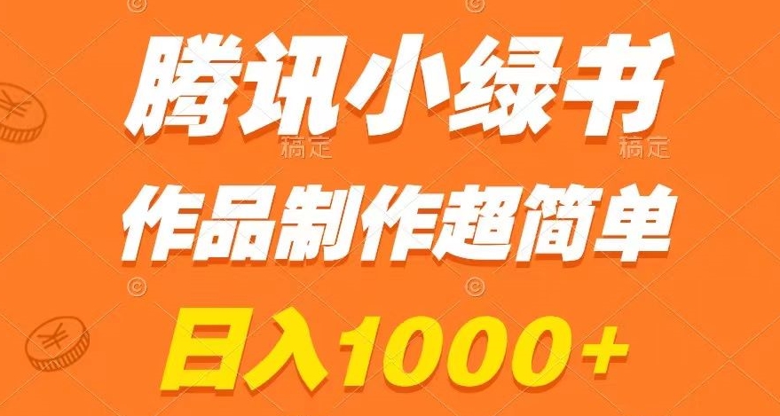 腾讯小绿书掘金，日入1000+，作品制作超简单，小白也能学会【揭秘】-创业资源库