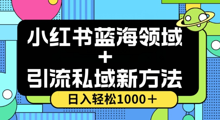 小红书蓝海虚拟＋引流私域新方法，100%不限流，日入轻松1000＋，小白无脑操作【揭秘】-创业资源库