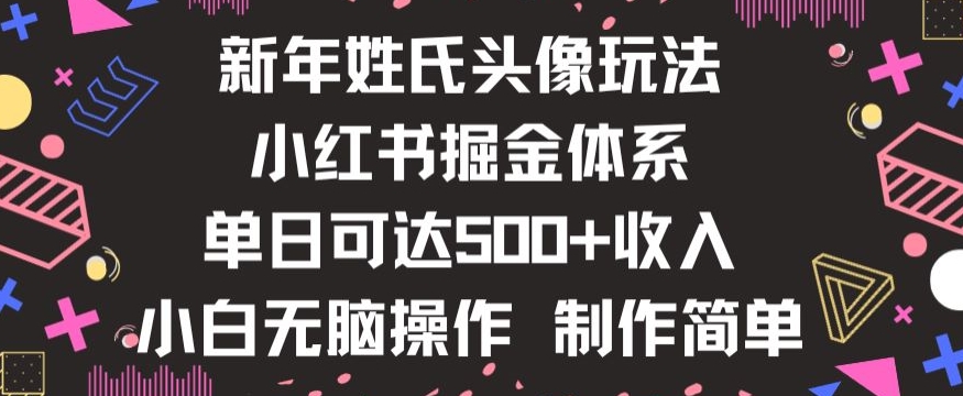 新年姓氏头像新玩法，小红书0-1搭建暴力掘金体系，小白日入500零花钱【揭秘】-创业资源库