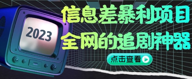 信息差暴利项目，全网的追剧神器,无任何门槛，小白也能月入2W+【揭秘】-创业资源库