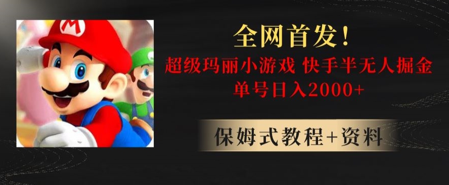 全网首发！快手半无人掘金，超级玛丽怀旧小游戏.单号轻松日入2000+【揭秘】-创业资源库