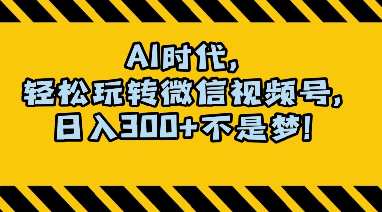 最新AI蓝海赛道，狂撸视频号创作分成，月入1万+，小白专属项目！【揭秘】-创业资源库