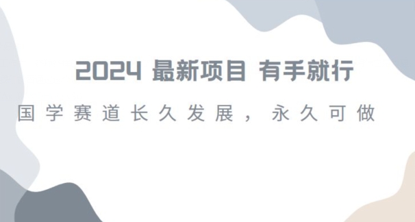 2024超火国学项目，小白速学，月入过万，过个好年【揭秘】-创业资源库