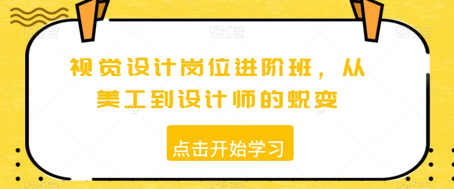 视觉设计岗位进阶班，从美工到设计师的蜕变-创业资源库