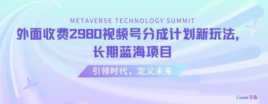 外面收费2980视频号分成计划最新玩法，长期蓝海项目【揭秘】-创业资源库