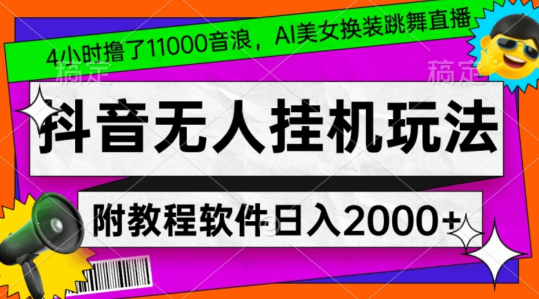 4小时撸了1.1万音浪，AI美女换装跳舞直播，抖音无人挂机玩法，对新手小白友好，附教程和软件【揭秘】-创业资源库
