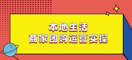 本地生活商家团购运营实操，看完课程即可实操团购运营-创业资源库