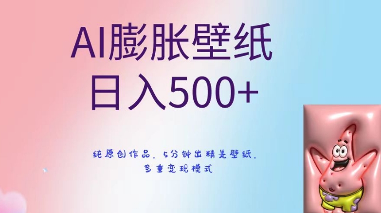 AI膨胀壁纸日入500+，纯原创作品，5分钟出精美壁纸，多重变现模式【揭秘】-创业资源库