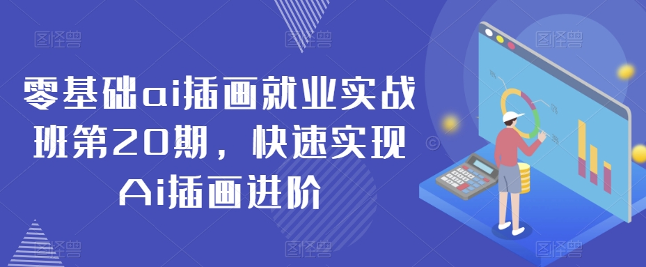 零基础ai插画就业实战班第20期，快速实现Ai插画进阶-创业资源库