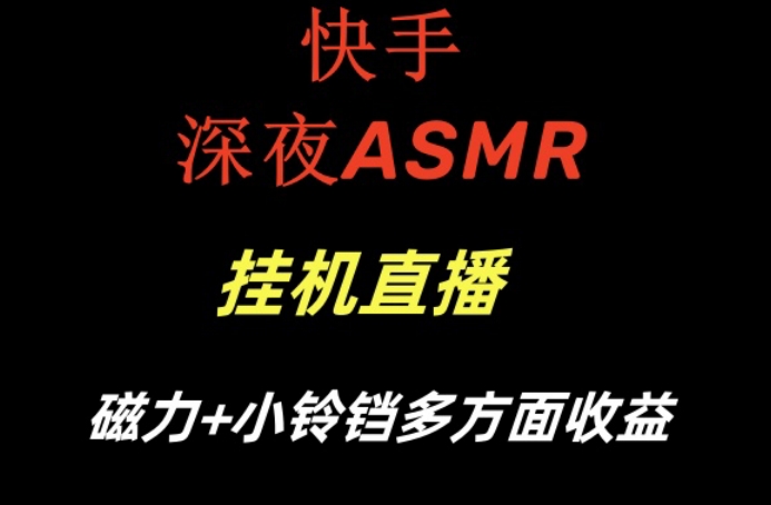 快手深夜ASMR挂机直播，磁力+小铃铛收益（附带工具和5G素材）【揭秘】-创业资源库