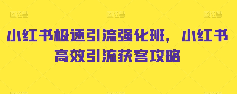 小红书极速引流强化班，小红书高效引流获客攻略-创业资源库