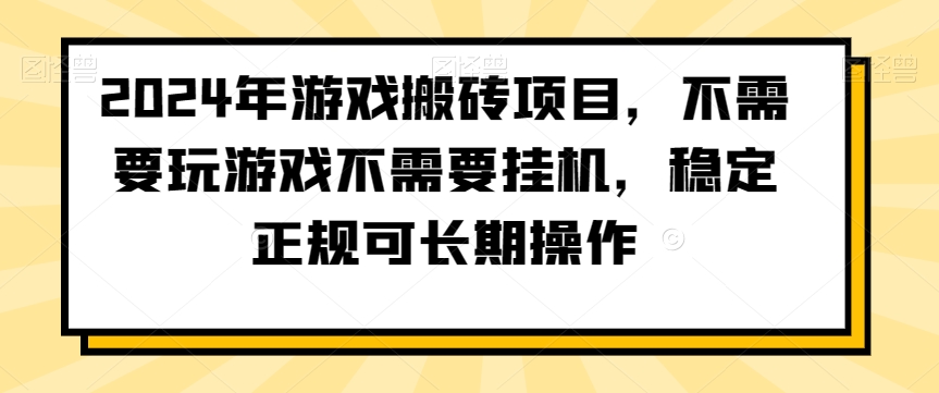 2024年游戏搬砖项目，不需要玩游戏不需要挂机，稳定正规可长期操作【揭秘】-创业资源库