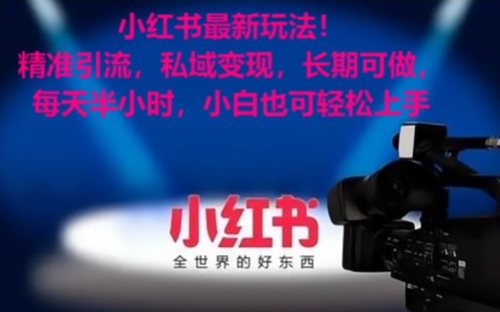 小红书最新玩法！精准引流，私域变现，长期可做，每天半小时，小白也可轻松上手【揭秘】-创业资源库