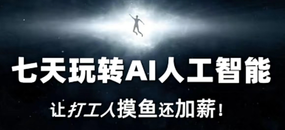 七天玩转AI人工智能，让打工人摸鱼还加薪！-创业资源库