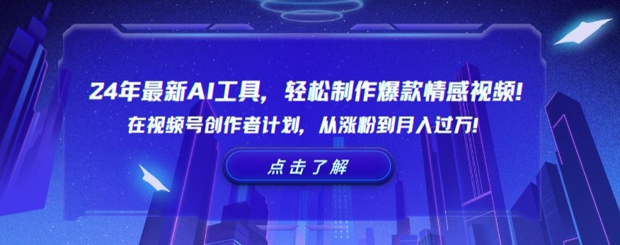 24年最新AI工具，轻松制作爆款情感视频！在视频号创作者计划，从涨粉到月入过万【揭秘】-创业资源库
