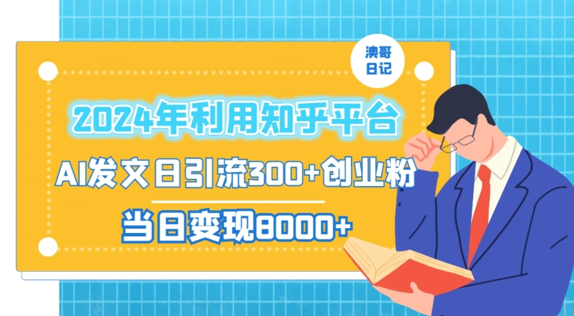 2024年利用知乎平台，AI发文日引流300+创业粉，当日变现1000+【揭秘】-创业资源库